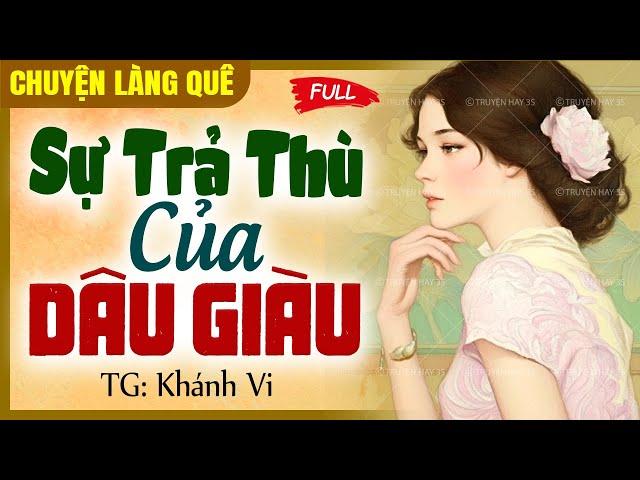 Vừa nghe đã thấy hay - “Sự trả thù của dâu giàu” FULL | Chuyện làng quê