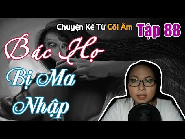Chuyện Kể Từ Cõi Âm Tập 88 - BÁC HỌ BỊ MA NHẬP - Seri Truyện Ma Có Thật