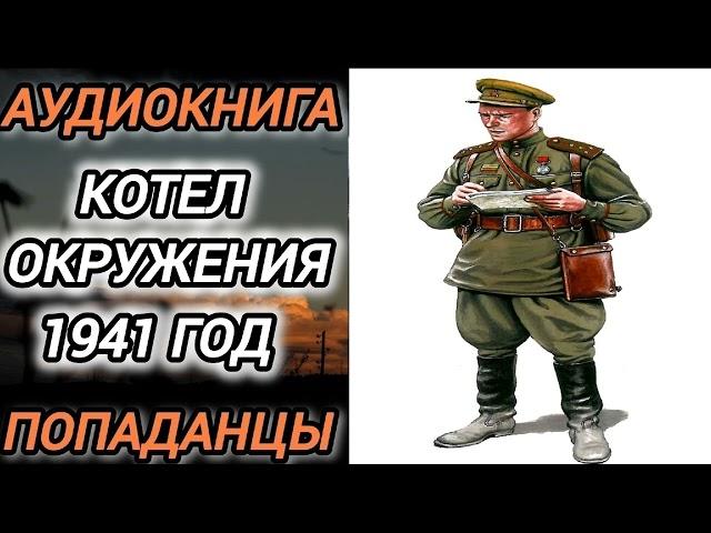 Аудиокнига ПОПАДАНЦЫ В ПРОШЛОЕ: КОТЕЛ ОКРУЖЕНИЯ 1941 ГОД