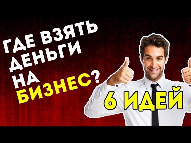 ГДЕ ВЗЯТЬ ДЕНЬГИ НА БИЗНЕС ???