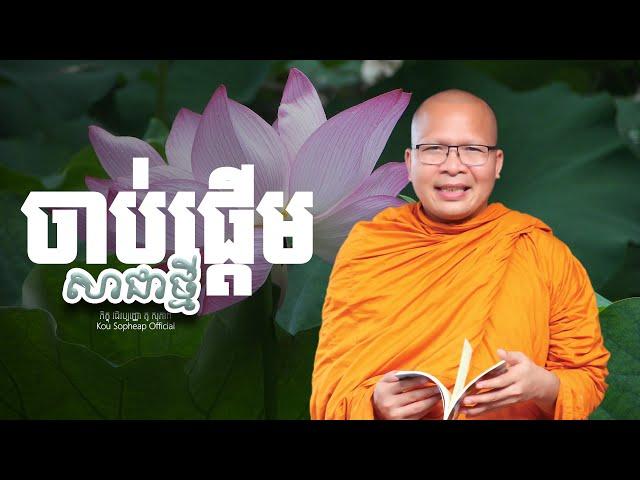 ចាប់ផ្ដើមសាជាថ្មី  /ធម៌អប់រំចិត្ត/Kou Sopheap/គូ សុភាព