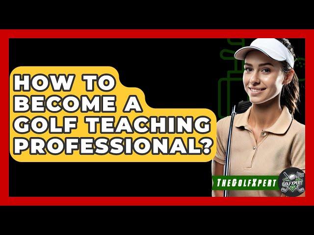 How To Become A Golf Teaching Professional? - The Golf Xpert