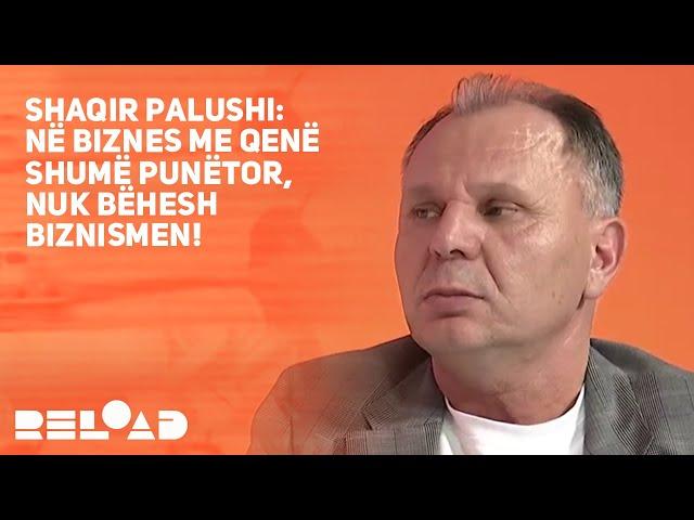 Shaqir Palushi: Në biznes me qenë shumë punëtor, nuk bëhesh biznismen!