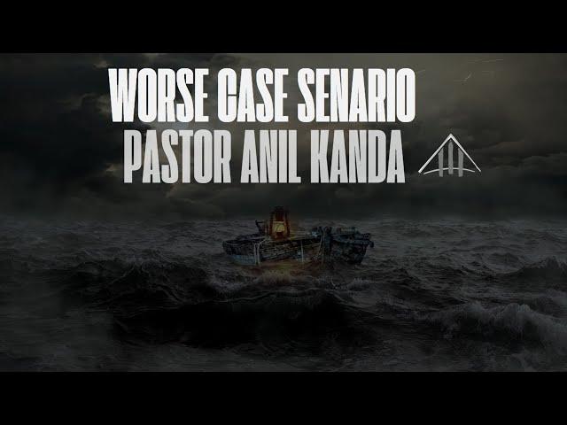 Worse Case Scenario - Sermon by Pastor Anil Kanda