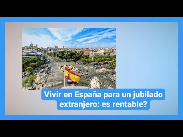 Vivir en España para un jubilado extranjero: ¿es rentable?