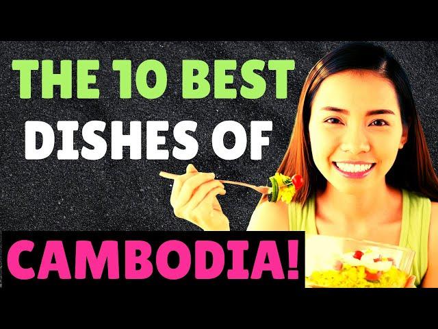  10 Best Dishes Of Cambodia |  Cambodian Food | Living In Cambodia.