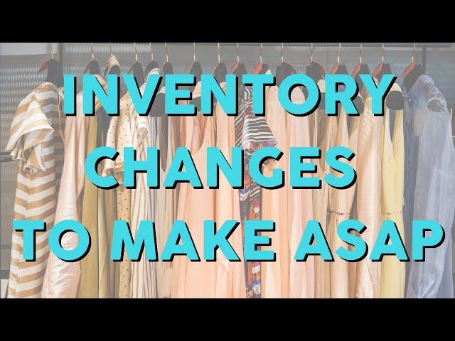 INVENTORY CHANGES YOU NEED TO MAKE ASAP