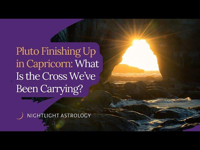 Pluto Finishing Up in Capricorn: What Is the Cross We've Been Carrying?