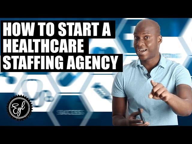 HOW TO START A HEALTHCARE STAFFING AGENCY