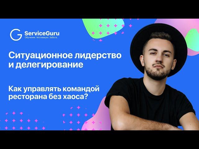 Ситуационное лидерство и делегирование: как управлять командой ресторана без хаоса?