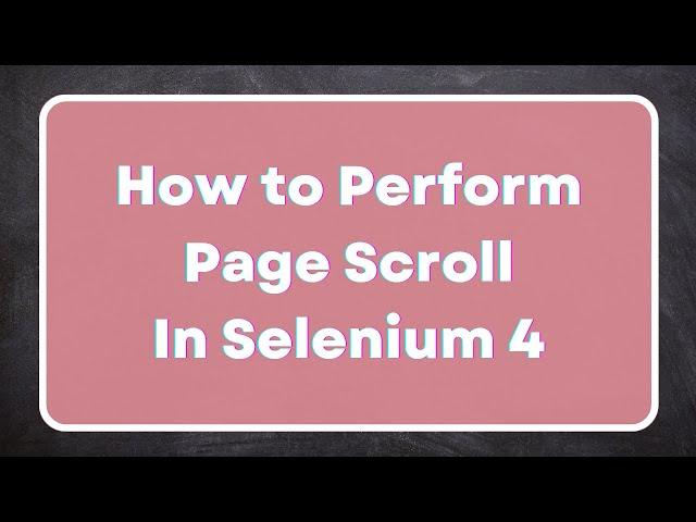 How to Perform Page Scroll in Selenium 4? | Actions Class Scroll Methods | Chromium Browsers