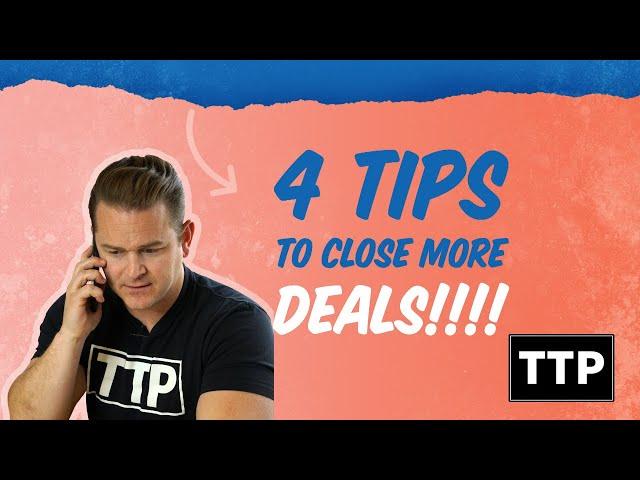 4 Tips to Close more DEALS!!!