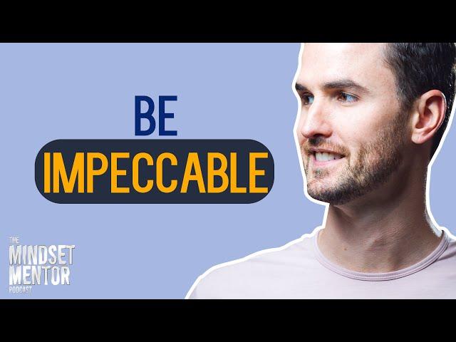 Be Impeccable | The Mindset Mentor Podcast