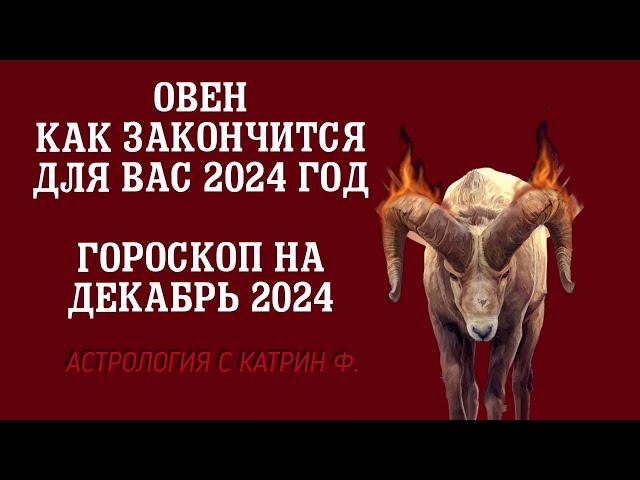 ОВЕН ЧЕМ ЗАКОНЧИТСЯ ВАШ 2024 ГОД🪐 ГОРОСКОП НА ДЕКАБРЬ 2024 ГОДА ⭐АСТРОЛОГИЯ С КАТРИН Ф