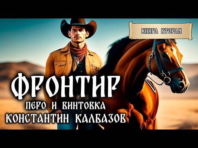 ФРОНТИР | КНИГА ВТОРАЯ | ПЕРО И ВИНТОВКА | ПОПАДАНЦЫ КОНСТАНТИНА КАЛБАЗОВА