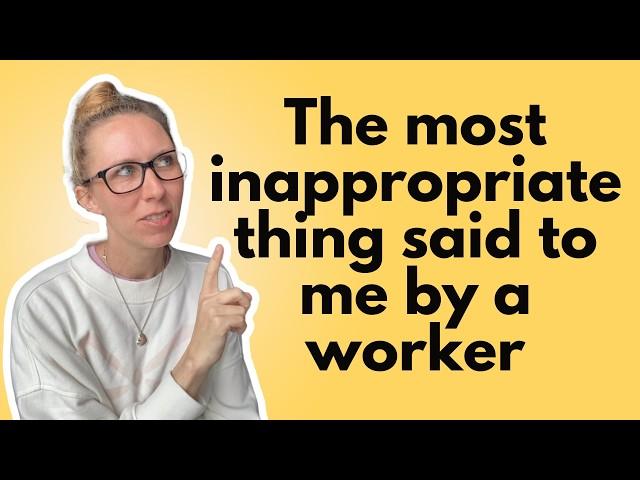 The most inappropriate thing a worker has said to me