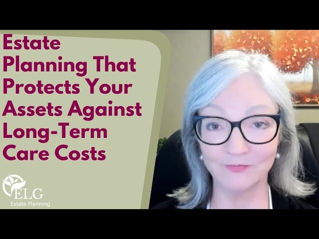 Estate Planning That Protects Your Assets Against Long-Term Care Costs