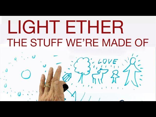 LIGHT ETHER - The Stuff We're Made Of - explained by Hans Wilhelm