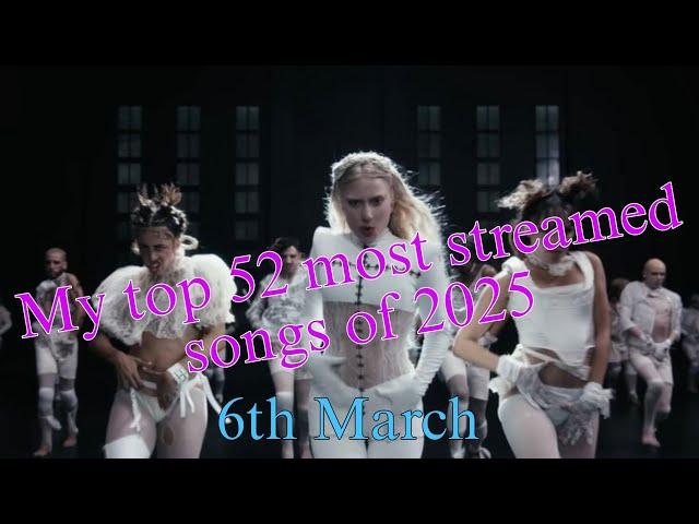 My top 52 most streamed songs of 2025 (6th March)