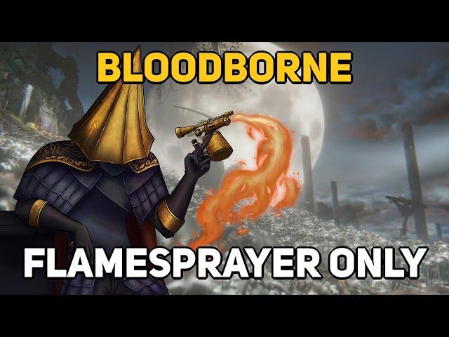 Can You Beat BLOODBORNE With Only A Flamesprayer?