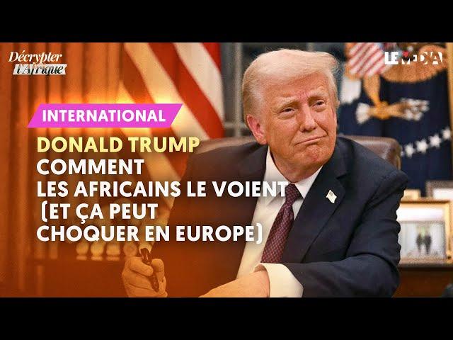 DONALD TRUMP : COMMENT LES AFRICAINS LE VOIENT (ET ÇA PEUT CHOQUER EN EUROPE)