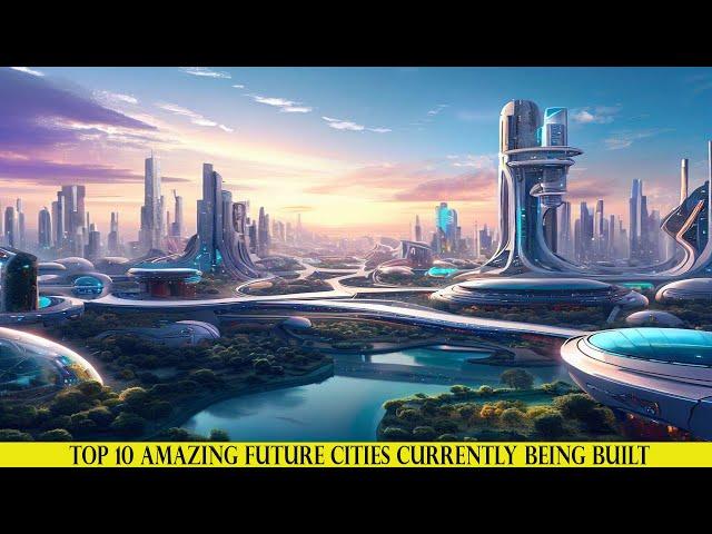 Top 10 AMAZING Future Cities Currently Being Built | A Glimpse into Tomorrow's Urban Landscape!