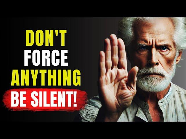 DON'T FORCE Anything In Your Life, Be Silent! | STOICISM