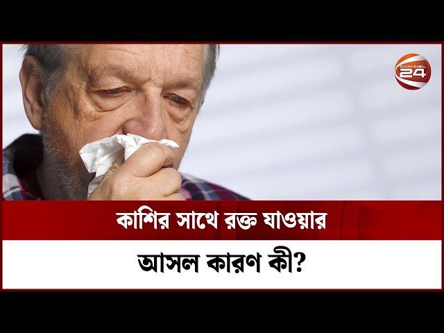 কাশির সাথে রক্ত গেলে কী বুঝবেন? | Bangla Health Tips | Channel 24