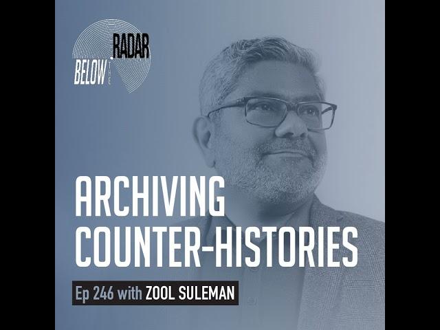 Archiving Counter-Histories — with Zool Suleman