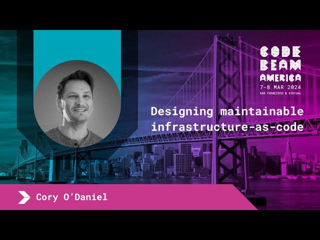 Designing maintainable infrastructure-as-code - Cory ODaniel | Code BEAM America 2024