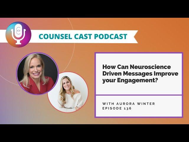 How Can Neuroscience-Driven Messages Improve Your Engagement? with Aurora Winter | Counsel-Cast.com