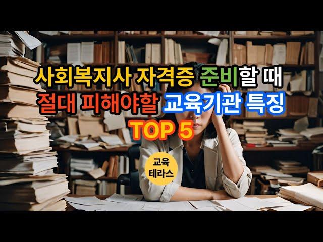 사회복지사 자격증 준비 시 절대 피해야 할 교육기관 특징 TOP 5