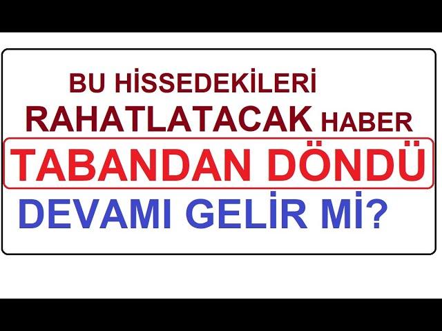 BU HİSSEDEKİLERİ RAHATLATACAK HABER | TABANDAN DÖNDÜ | DEVAMI GELİR Mİ? BİST BORSA HİSSE PARA ŞİRKET