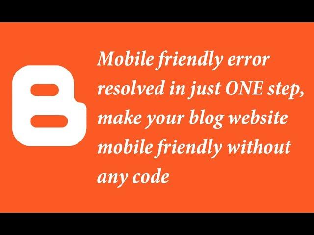 Blogger mobile friendly error resolved in just ONE step, without any code