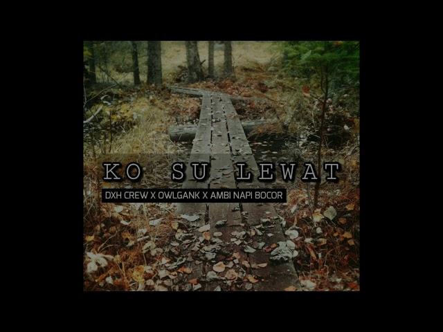 KO SU LEWAT   DXH CREW x OWL GANK x AMBI NAPI BOCOR (Official Audio Video)