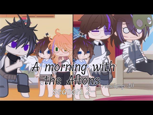 A morning with the Aftons: season 2- || MY AU! •read warnings•