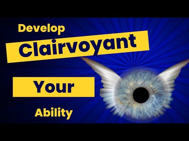 Secrets Revealed: How to Develop Your Clairvoyance Ability