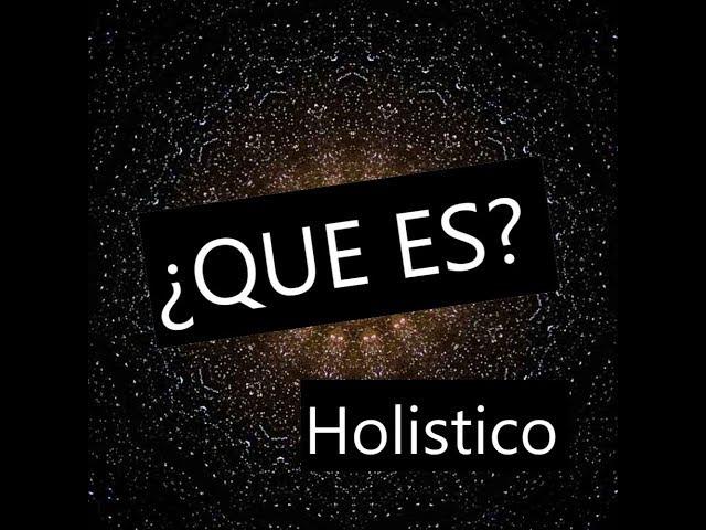 Holístico ¿Qué es, qué significa?