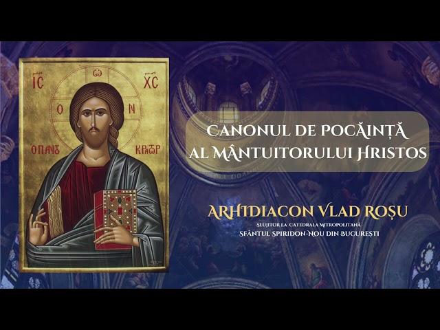 Canonul de pocainta al Mantuitorului Hristos - Arhidiacon Vlad Rosu