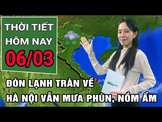 Thời tiết hôm nay 6/3/2025: Không khí lạnh tràn về, miền Bắc tiếp tục mưa phùn, nồm ẩm