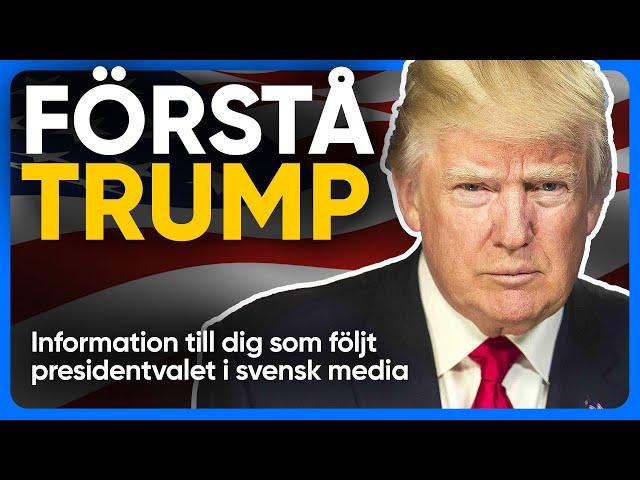 FÖRSTÅ TRUMP - Informationen svensk media INTE ger dig