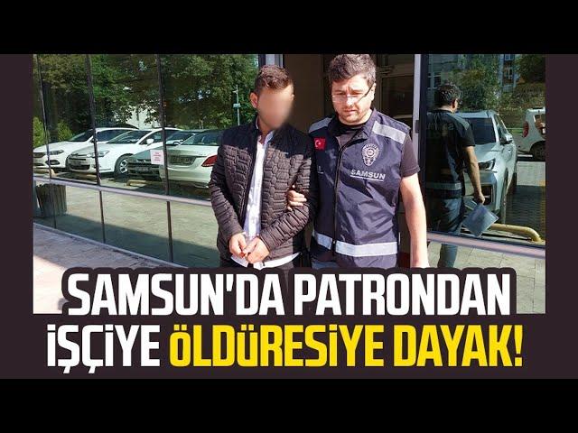 Samsun'da patrondan işçiye öldüresiye dayak!