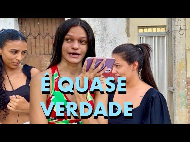 É QUASE VERDADE!