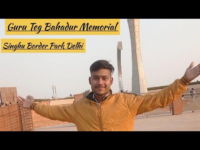 Guru Teg Bahadur Memorial Dehli New vlog 2022 #singhu #border #park Sonu Gupta Khatkar Ala