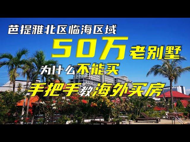 芭提雅北区临海区域50万老别墅为什么不能买，手把手教海外买！