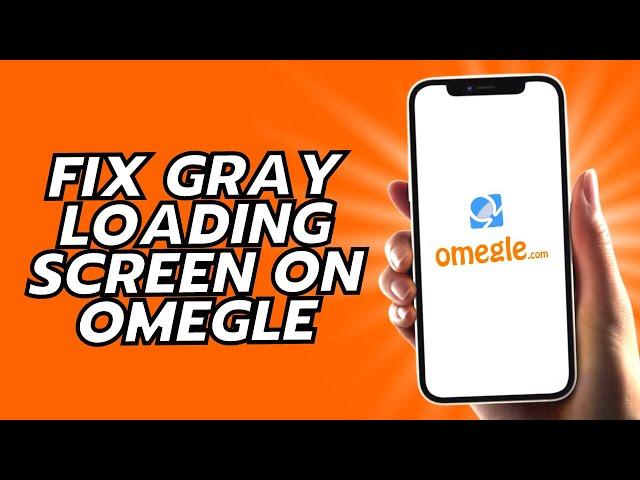 How To Fix Gray Loading Screen On Omegle