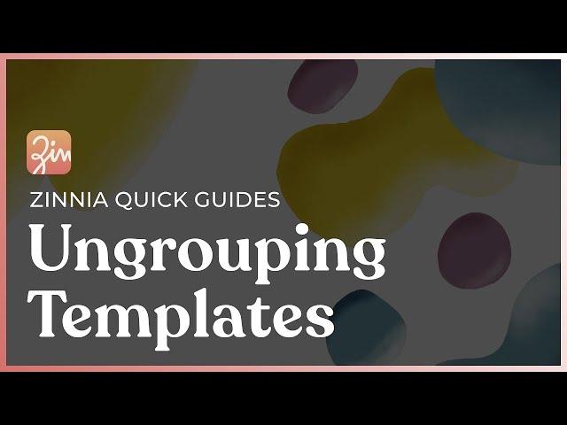 Zinnia Quick Guide - Ungrouping Templates