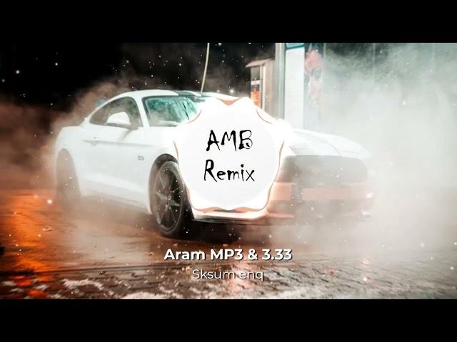 Aram Mp3 & 3.33 - Sksum enq (AMB Remix)