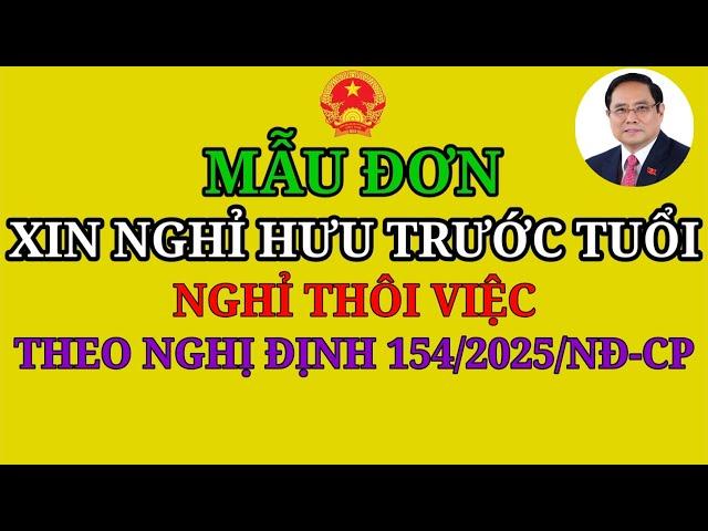 MẪU ĐƠN XIN NGHỈ HƯU TRƯỚC TUỔI, NGHỈ THÔI VIỆC THEO NGHỊ ĐỊNH 154/2025/NĐ-CP | chế độ chính sách