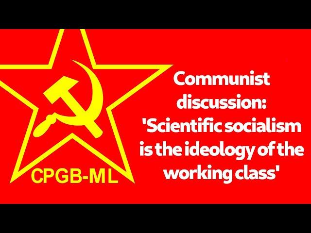 Communist discussion: 'Scientific socialism is the ideology of the working class'